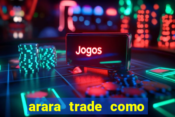 arara trade como ganhar dinheiro